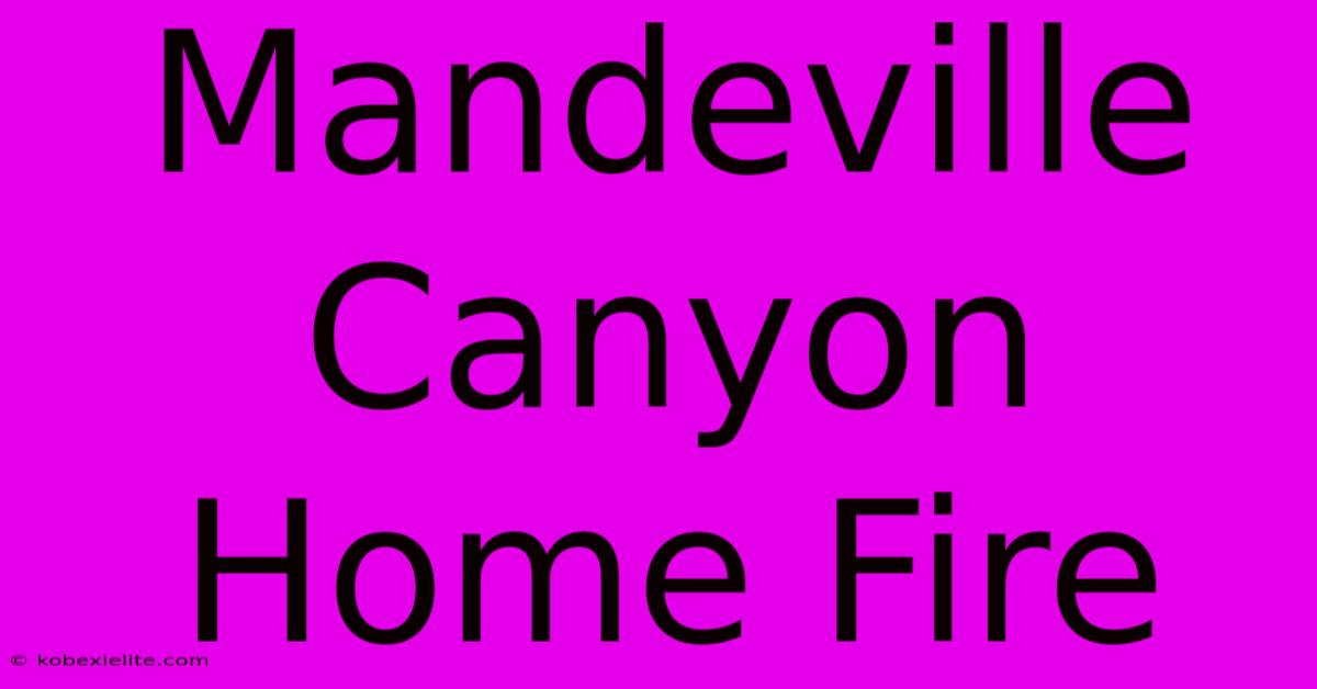 Mandeville Canyon Home Fire