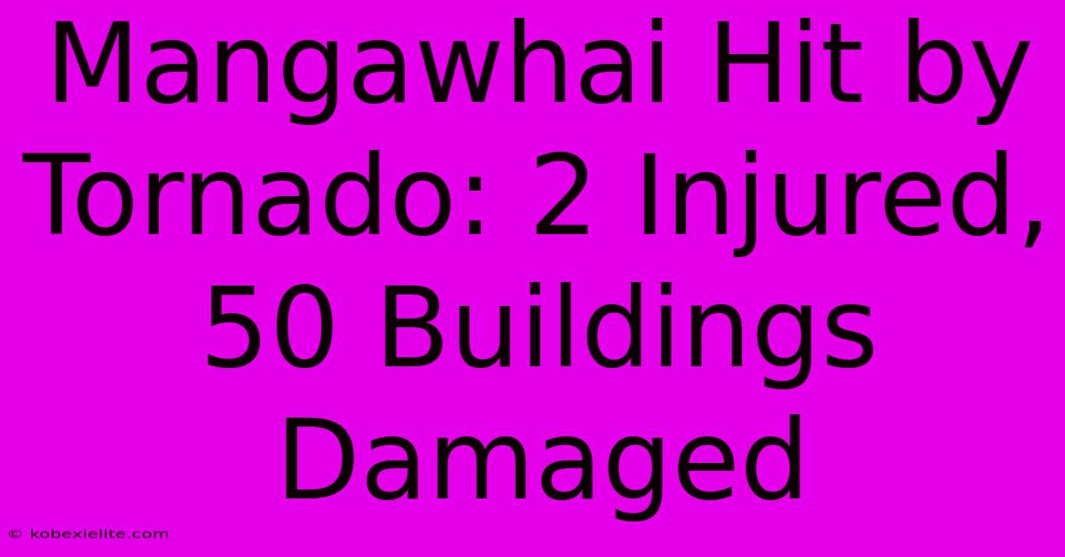 Mangawhai Hit By Tornado: 2 Injured, 50 Buildings Damaged