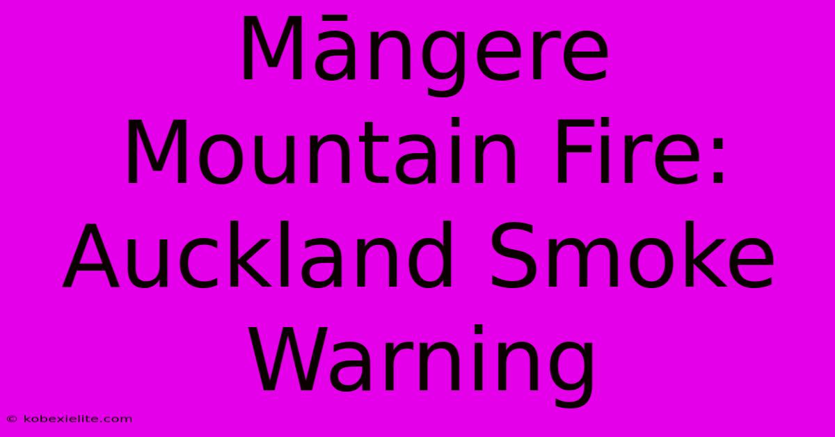 Māngere Mountain Fire: Auckland Smoke Warning