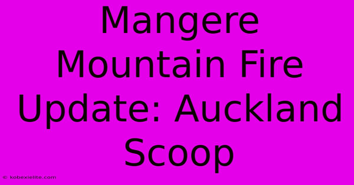 Mangere Mountain Fire Update: Auckland Scoop