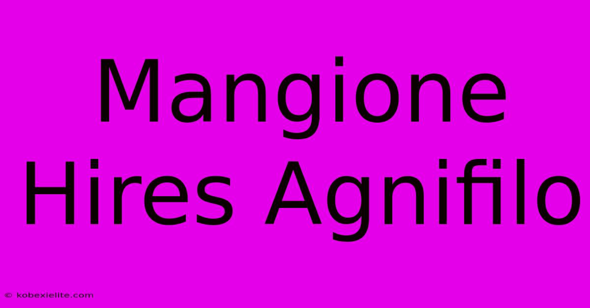 Mangione Hires Agnifilo Mangione Hires Agnifilo
