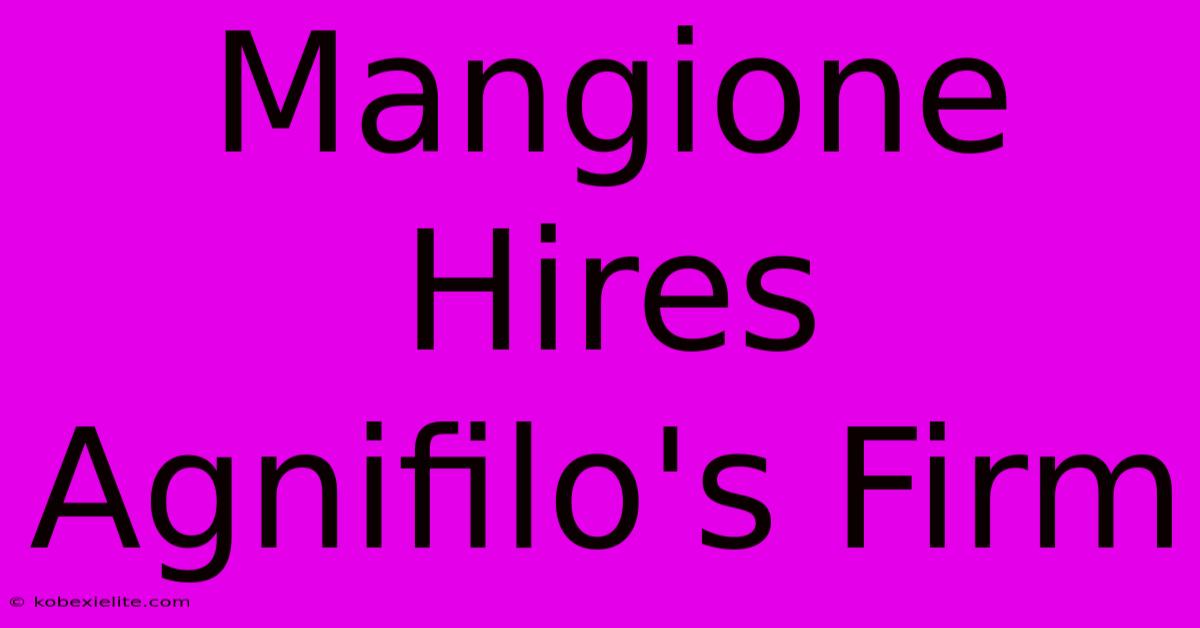 Mangione Hires Agnifilo's Firm Mangione Hires Agnifilo's Firm