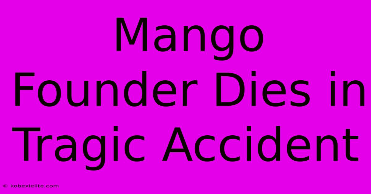 Mango Founder Dies In Tragic Accident Mango Founder Dies In Tragic Accident