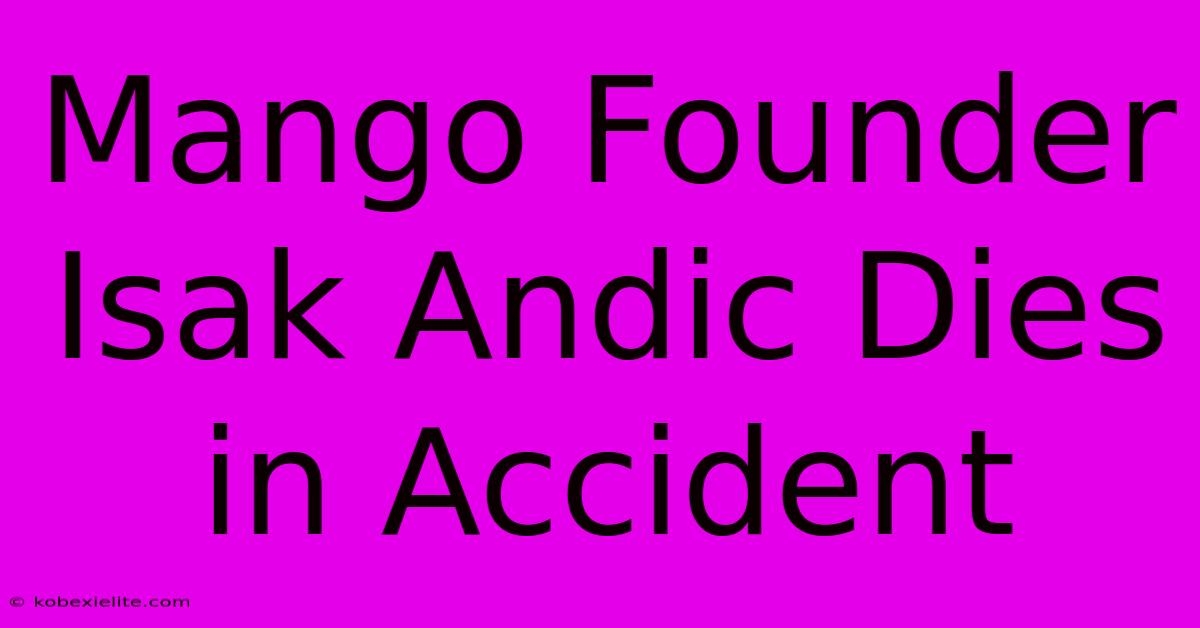 Mango Founder Isak Andic Dies In Accident Mango Founder Isak Andic Dies In Accident