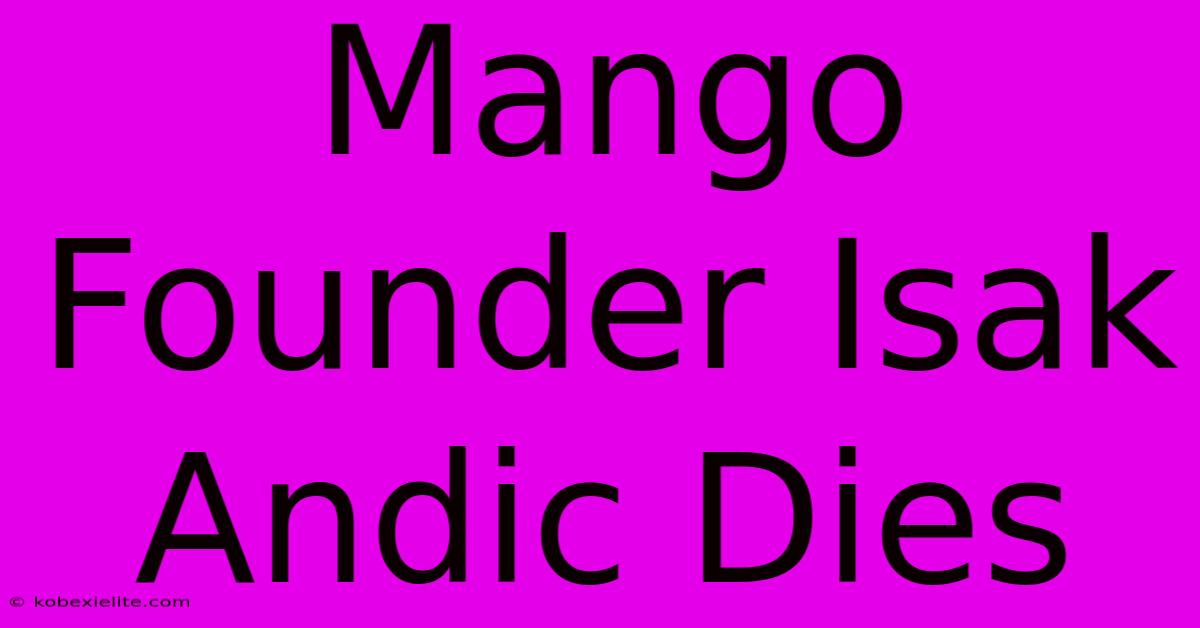 Mango Founder Isak Andic Dies Mango Founder Isak Andic Dies