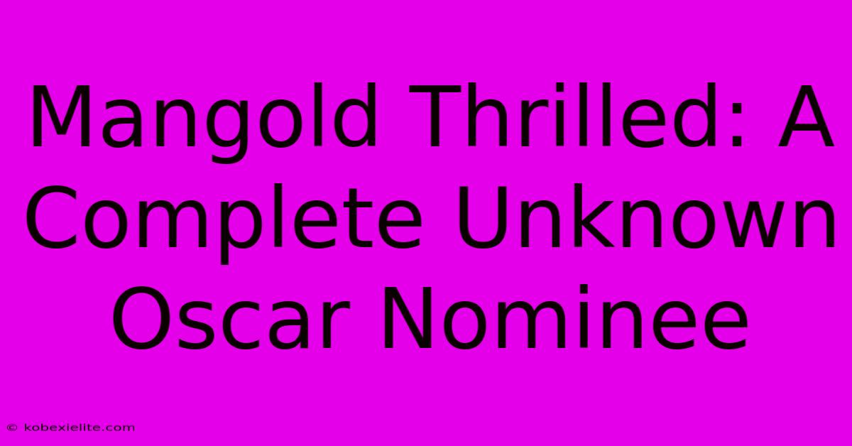 Mangold Thrilled: A Complete Unknown Oscar Nominee