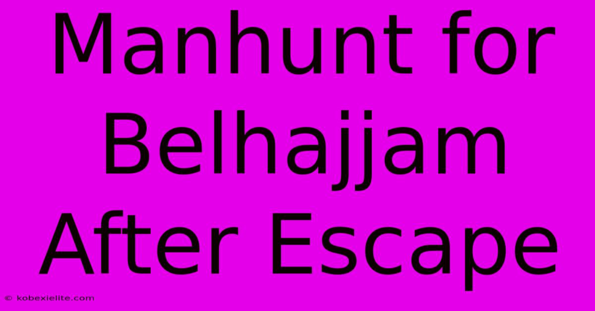 Manhunt For Belhajjam After Escape