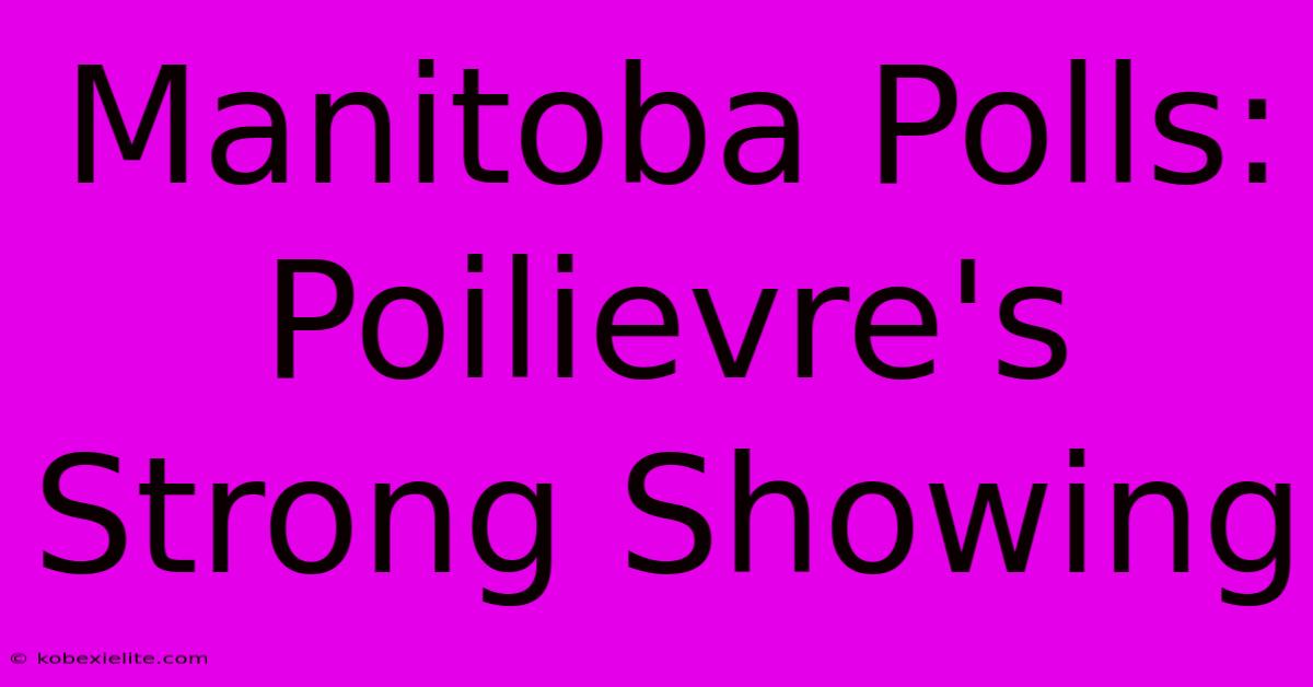 Manitoba Polls: Poilievre's Strong Showing