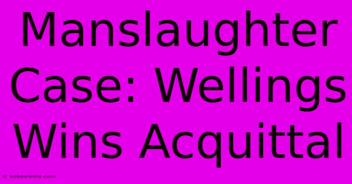 Manslaughter Case: Wellings Wins Acquittal