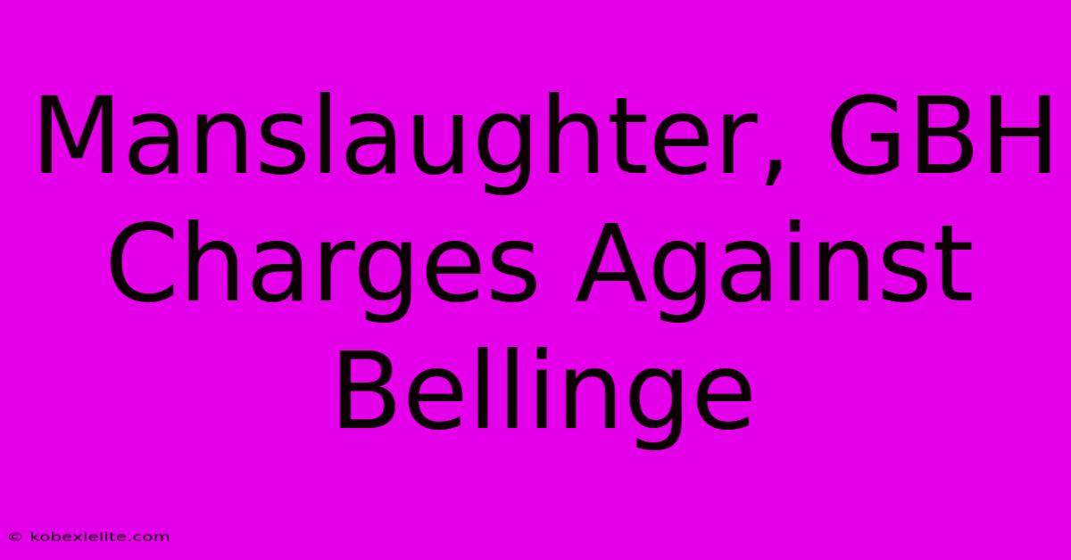 Manslaughter, GBH Charges Against Bellinge