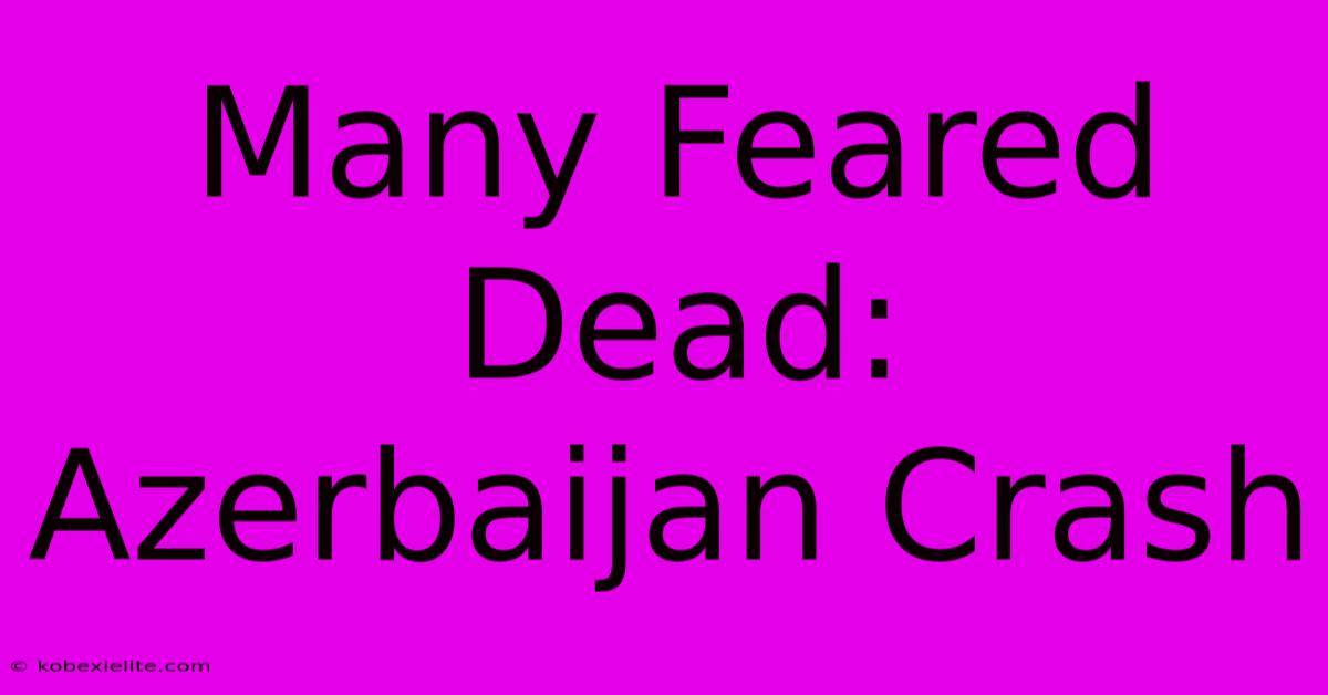 Many Feared Dead: Azerbaijan Crash