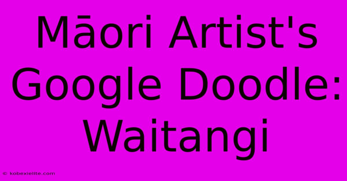 Māori Artist's Google Doodle: Waitangi