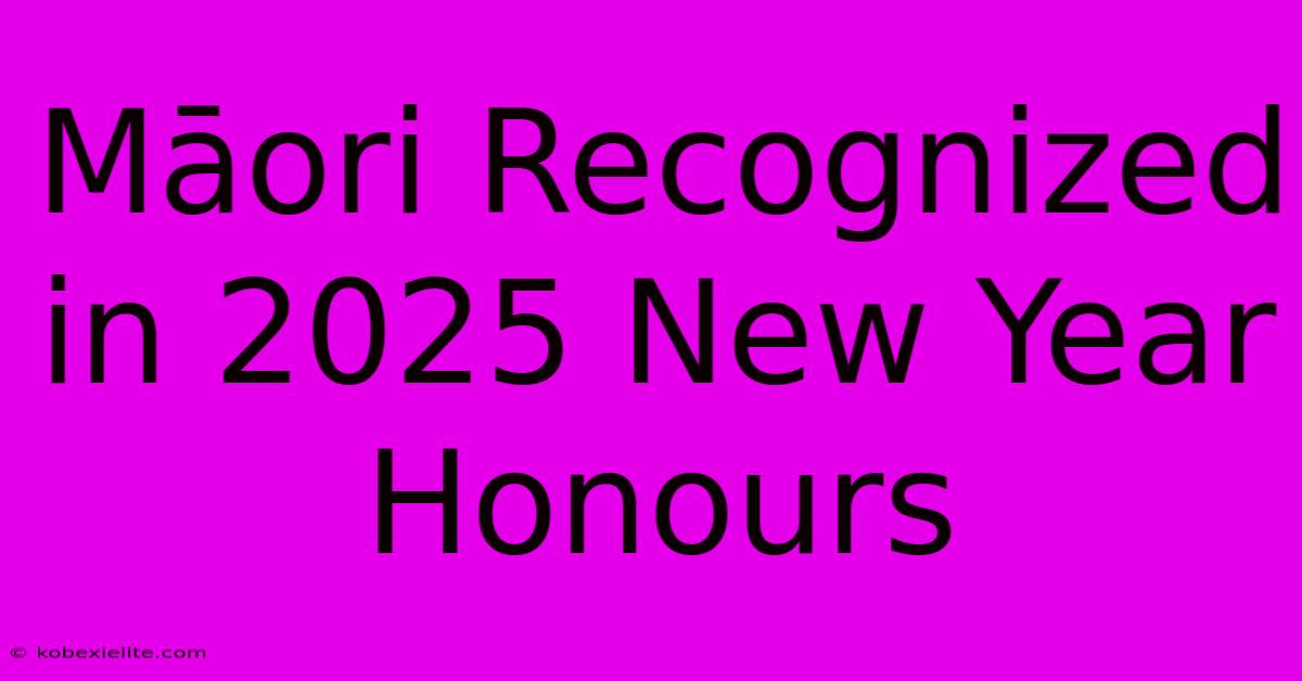 Māori Recognized In 2025 New Year Honours