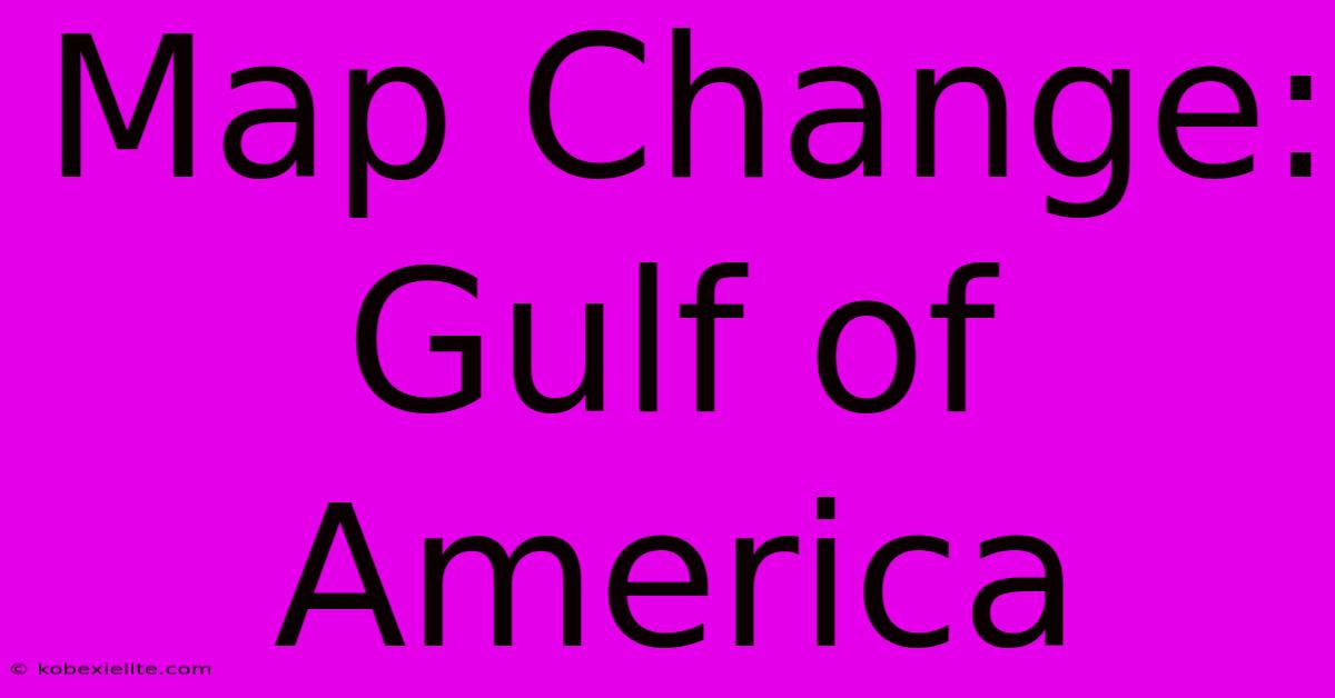 Map Change: Gulf Of America