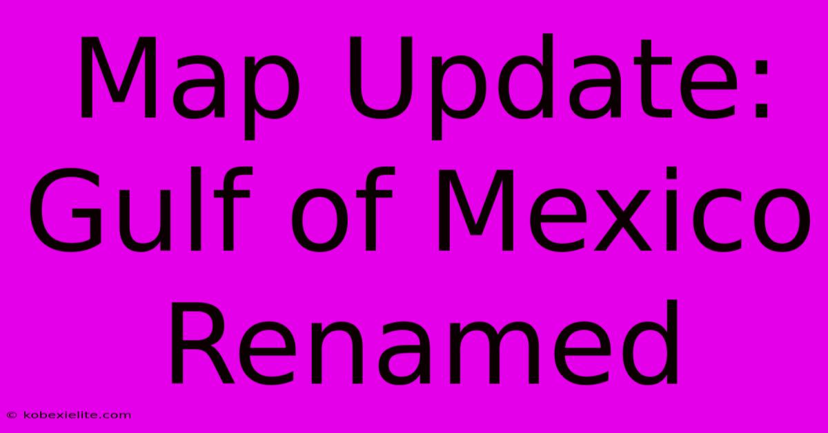 Map Update: Gulf Of Mexico Renamed