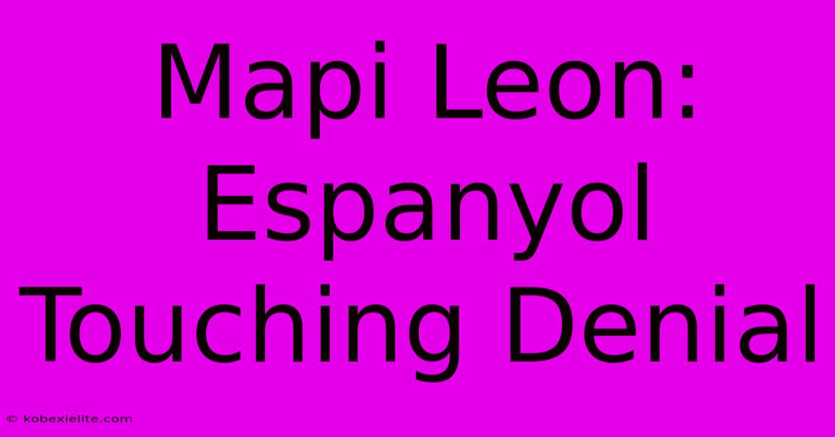 Mapi Leon: Espanyol Touching Denial