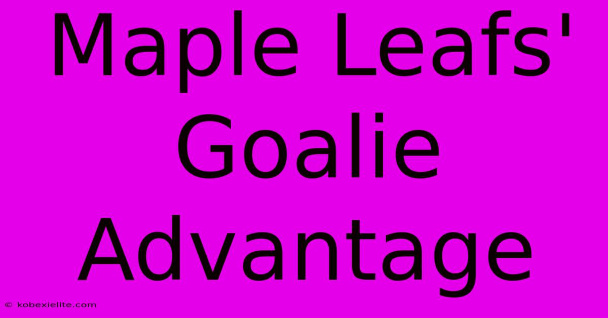 Maple Leafs' Goalie Advantage