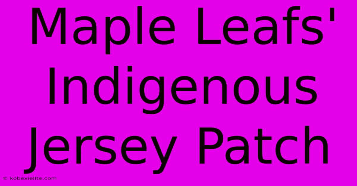 Maple Leafs' Indigenous Jersey Patch