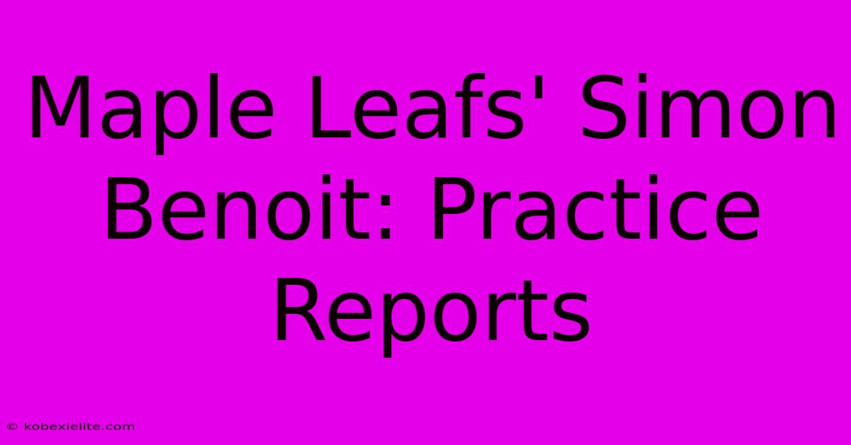 Maple Leafs' Simon Benoit: Practice Reports