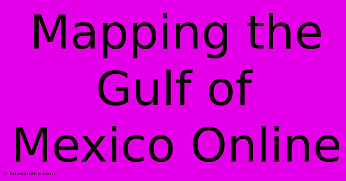 Mapping The Gulf Of Mexico Online