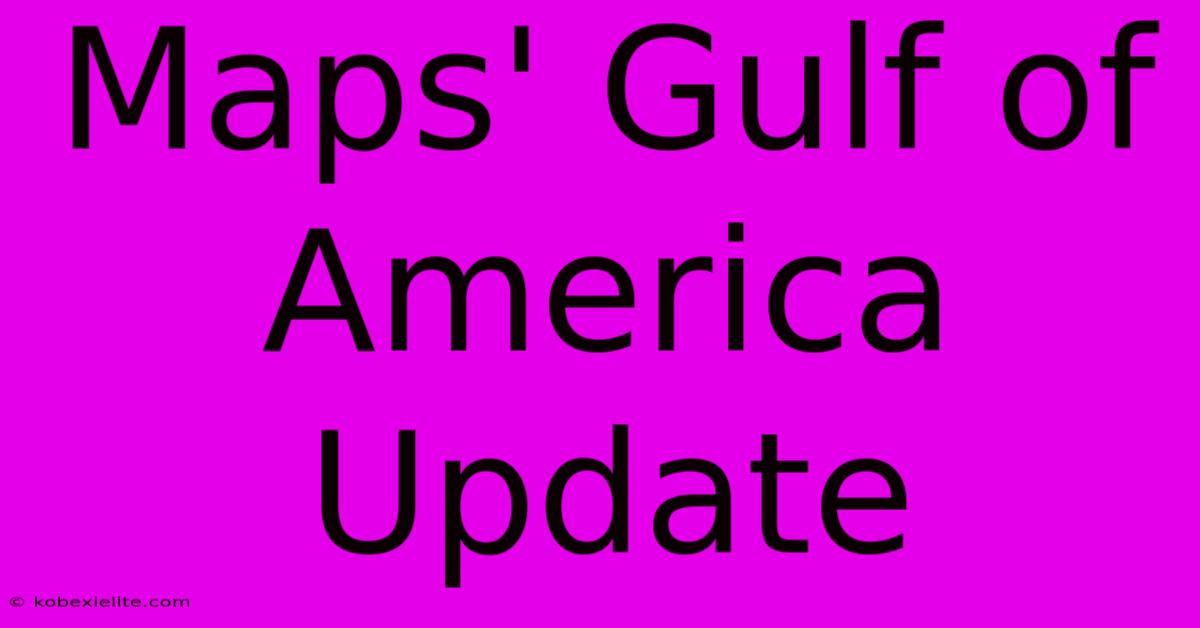 Maps' Gulf Of America Update