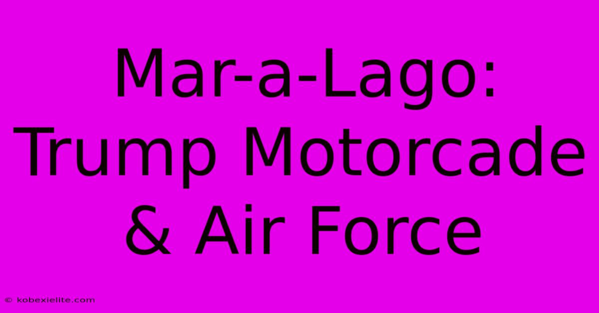 Mar-a-Lago: Trump Motorcade & Air Force