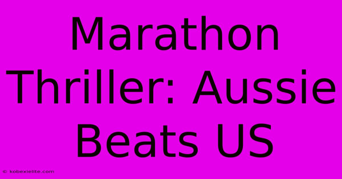 Marathon Thriller: Aussie Beats US