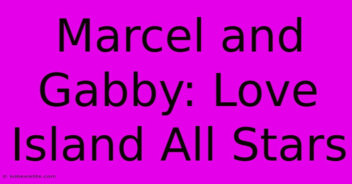 Marcel And Gabby: Love Island All Stars