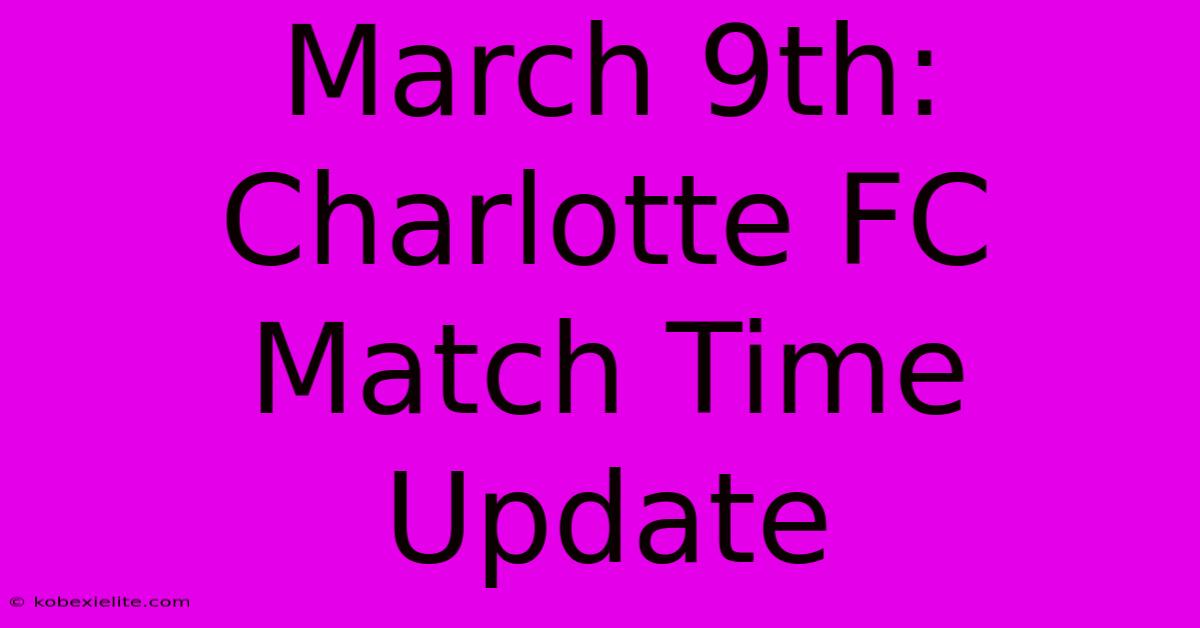 March 9th: Charlotte FC Match Time Update