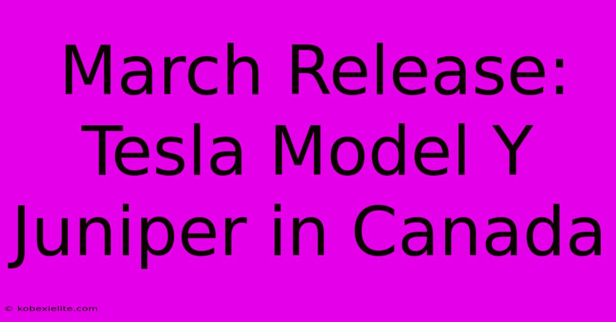 March Release: Tesla Model Y Juniper In Canada