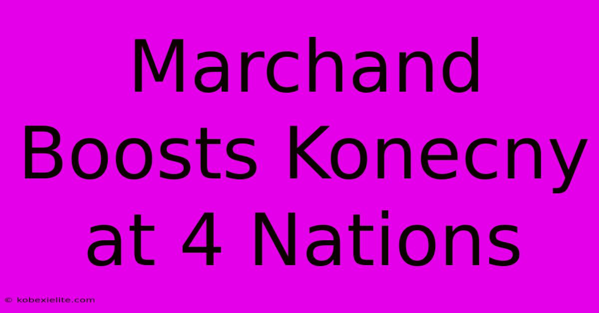 Marchand Boosts Konecny At 4 Nations