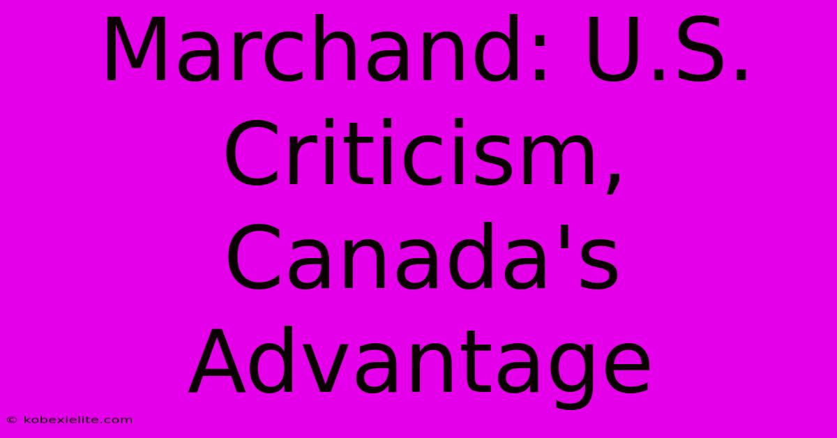 Marchand: U.S. Criticism, Canada's Advantage