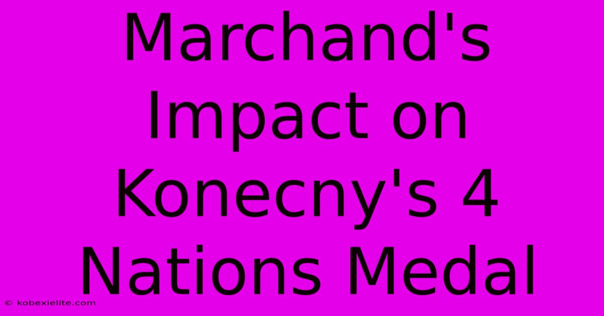 Marchand's Impact On Konecny's 4 Nations Medal