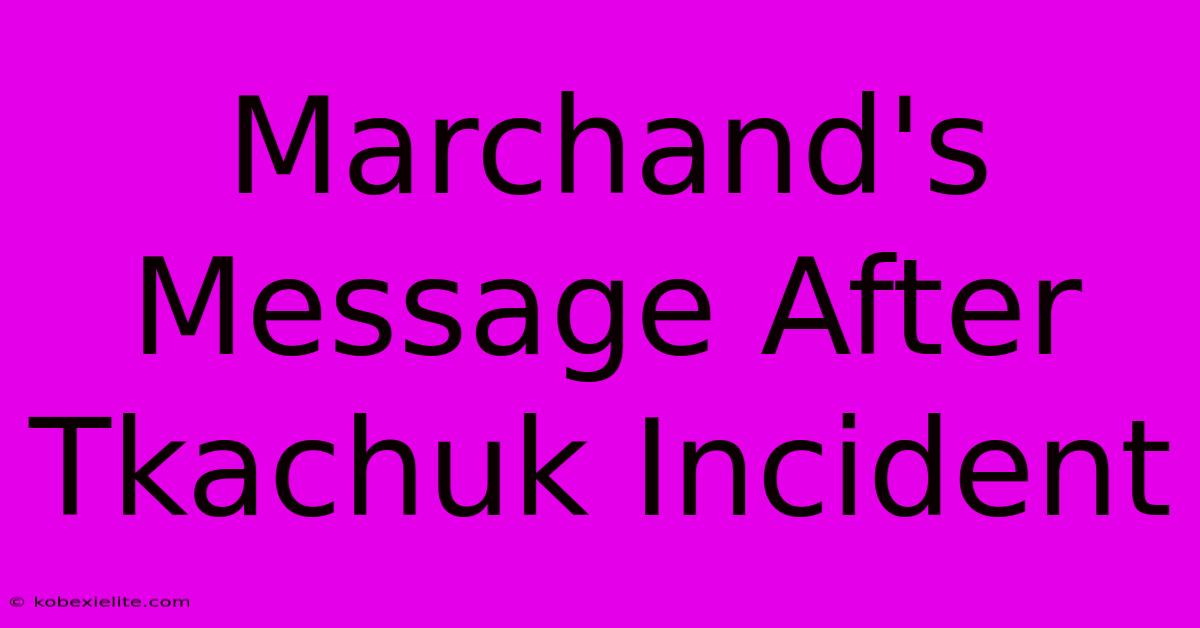 Marchand's Message After Tkachuk Incident