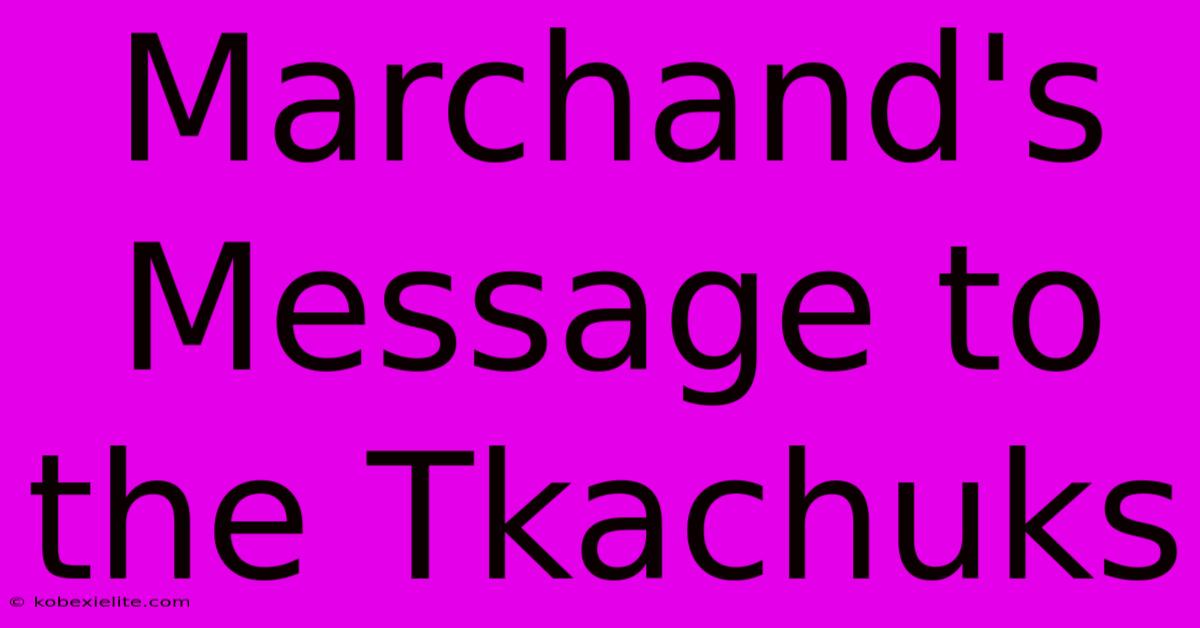 Marchand's Message To The Tkachuks