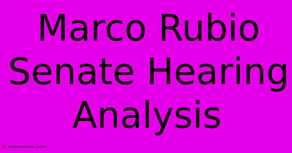 Marco Rubio Senate Hearing Analysis