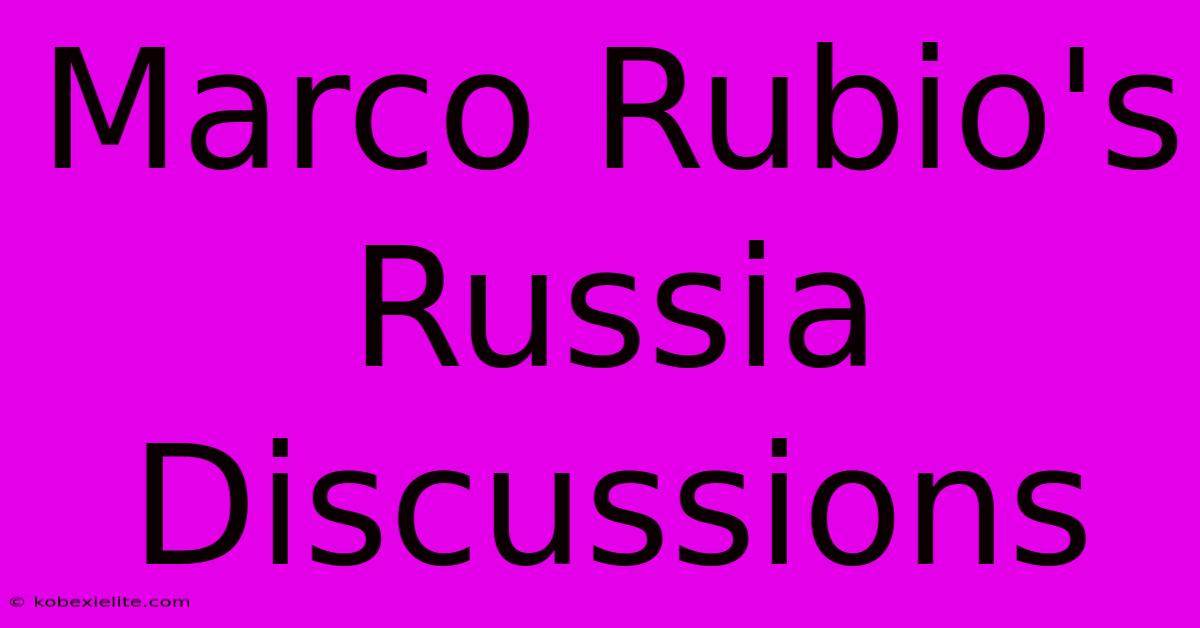 Marco Rubio's Russia Discussions