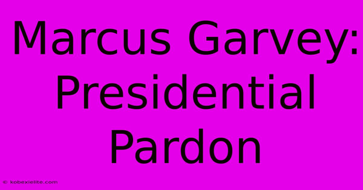 Marcus Garvey: Presidential Pardon