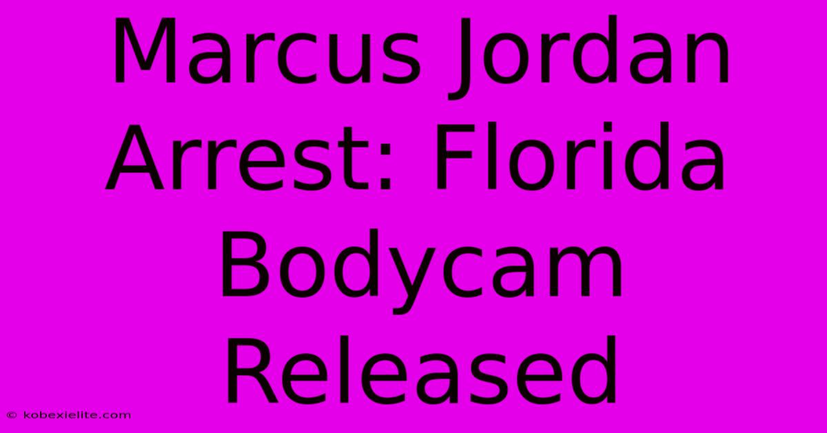 Marcus Jordan Arrest: Florida Bodycam Released