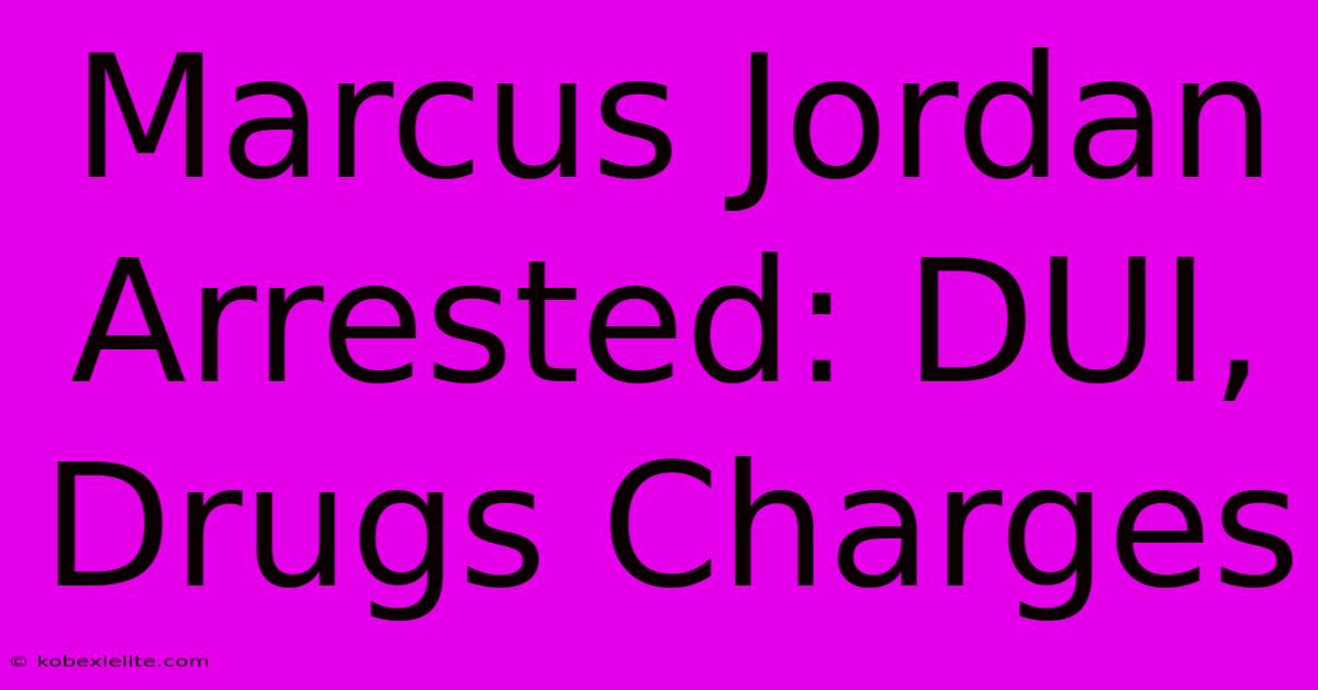 Marcus Jordan Arrested: DUI, Drugs Charges