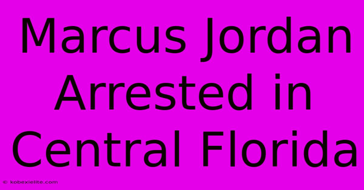 Marcus Jordan Arrested In Central Florida