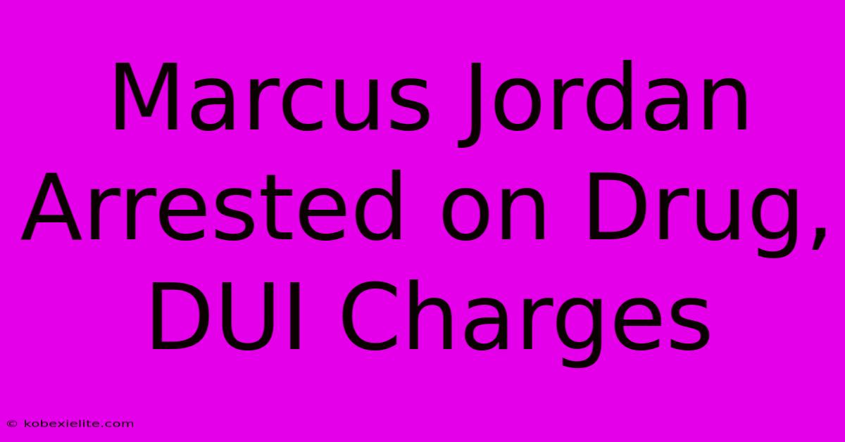 Marcus Jordan Arrested On Drug, DUI Charges