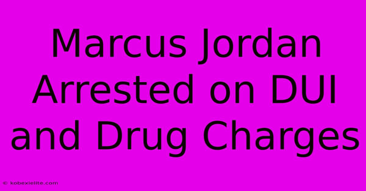 Marcus Jordan Arrested On DUI And Drug Charges