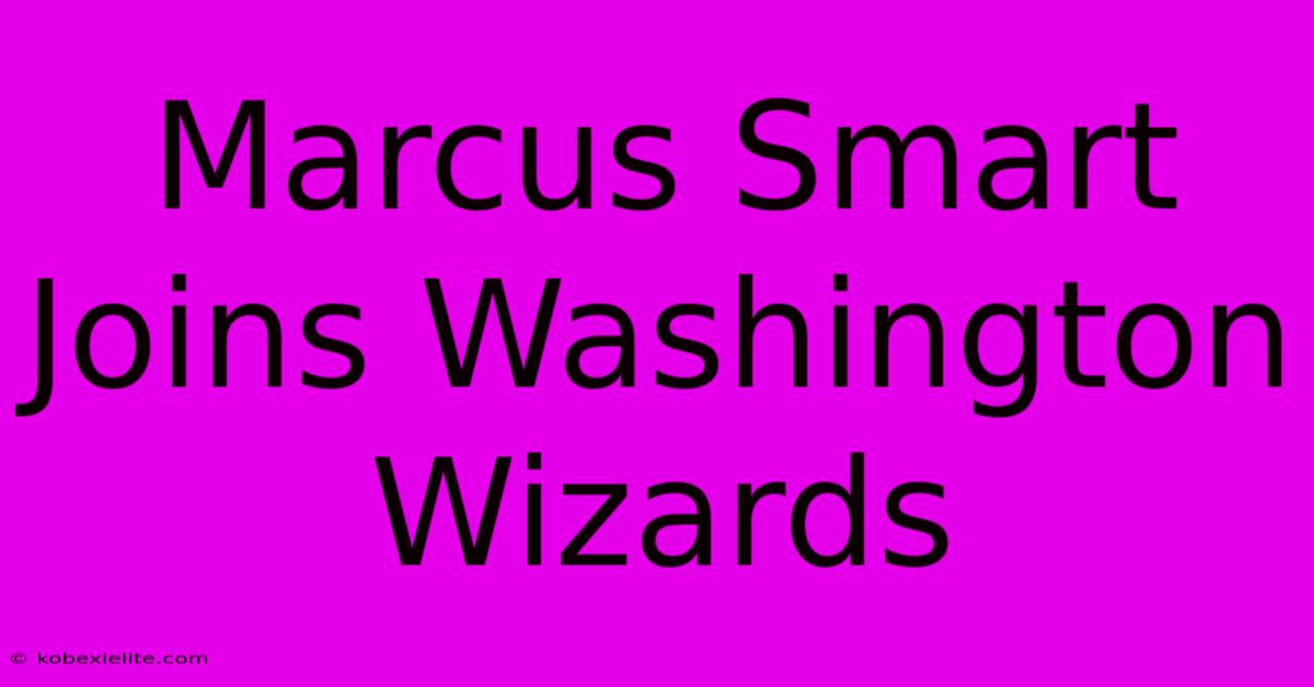 Marcus Smart Joins Washington Wizards