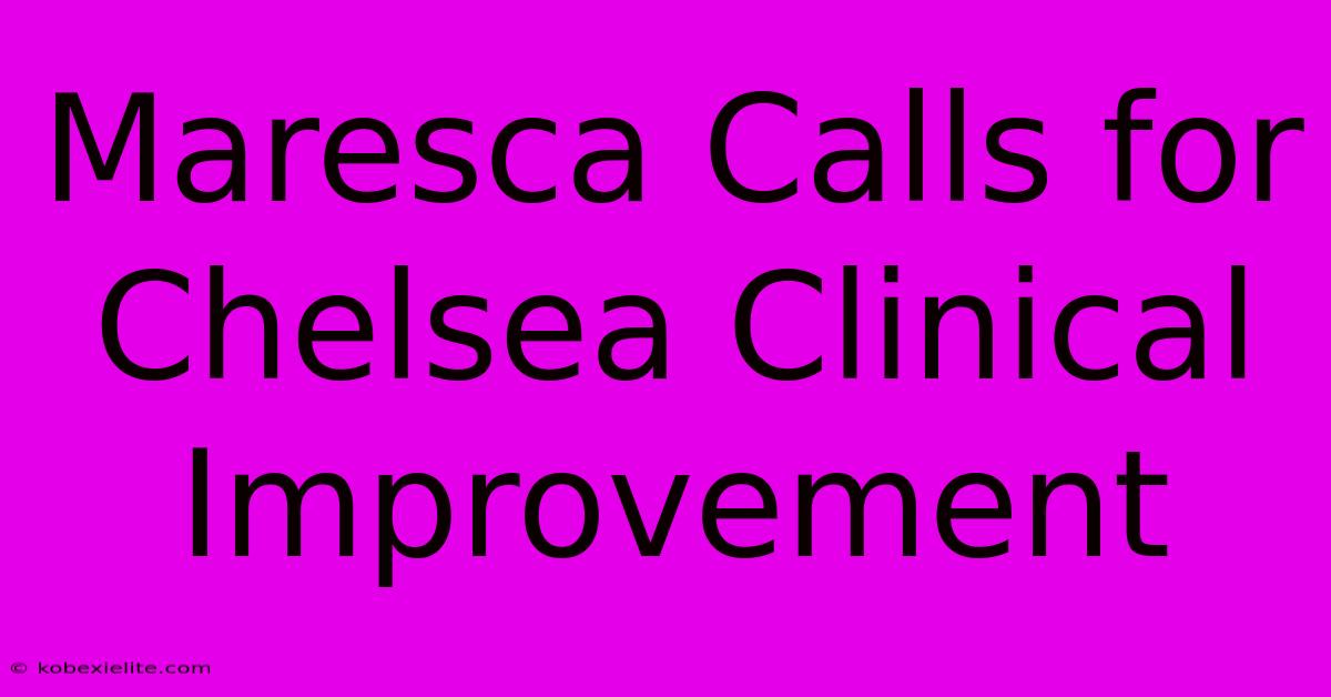 Maresca Calls For Chelsea Clinical Improvement