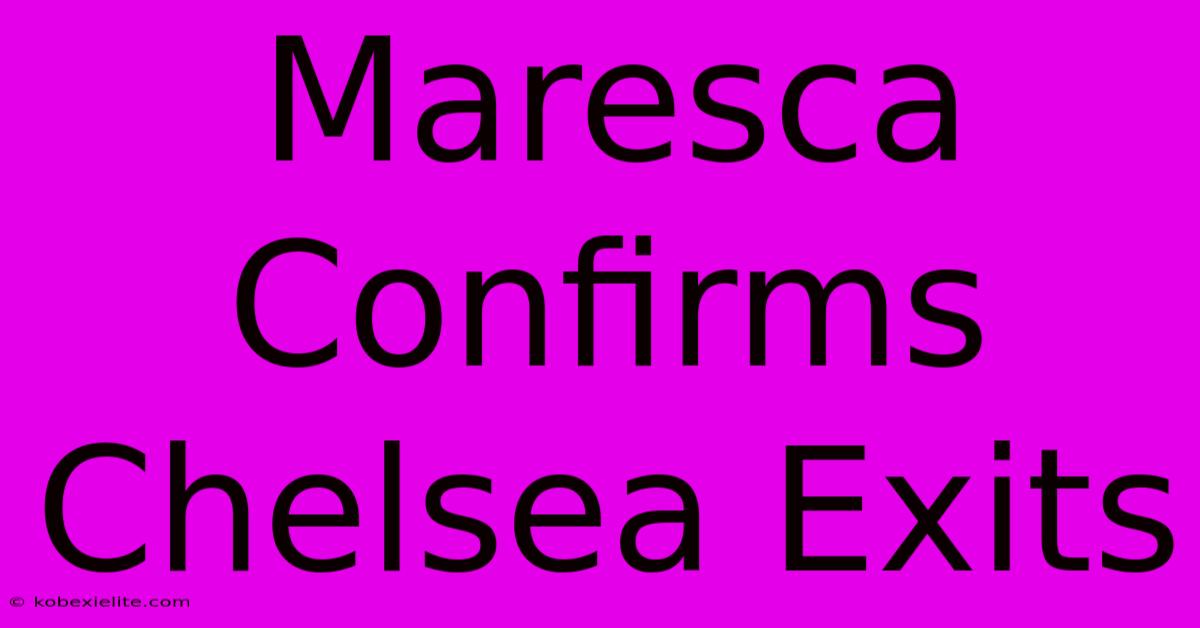 Maresca Confirms Chelsea Exits