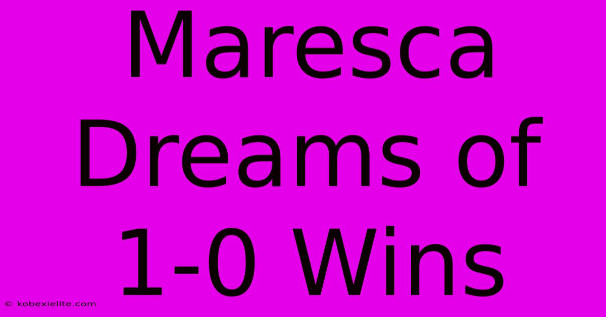 Maresca Dreams Of 1-0 Wins