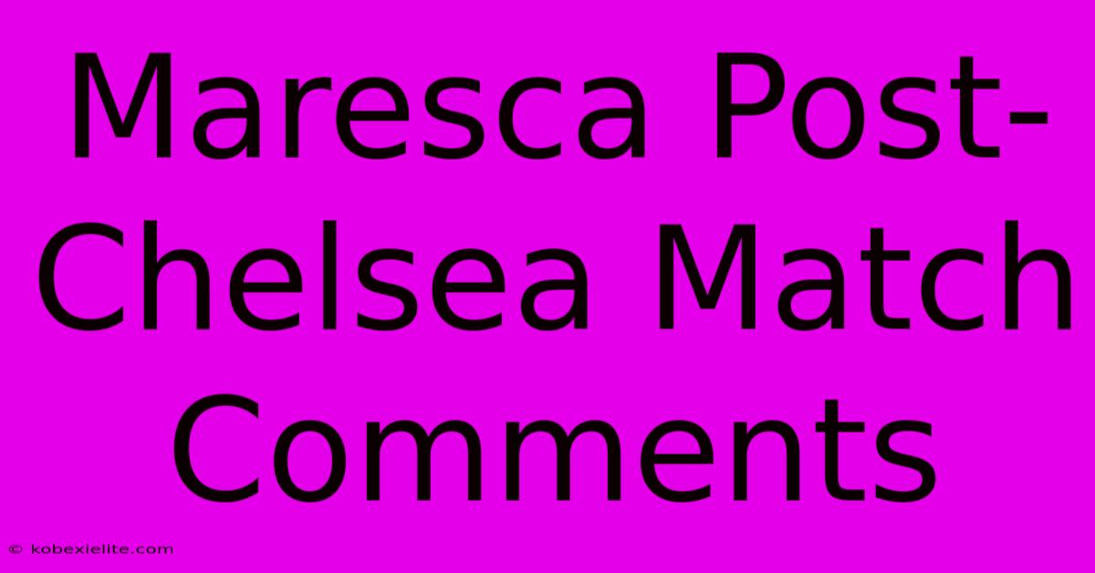 Maresca Post-Chelsea Match Comments