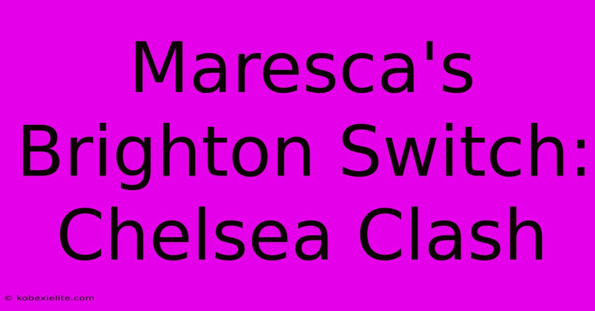 Maresca's Brighton Switch: Chelsea Clash