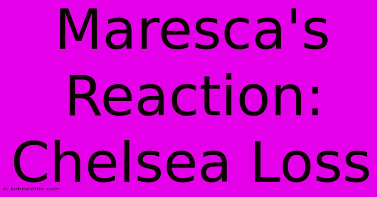 Maresca's Reaction: Chelsea Loss